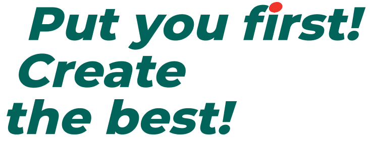 Put you first! Create the best!